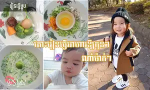 ម៉ាក់​ៗ​ តោះរៀន​ធ្វើ​អាហារ​កិនសុខភាព​​ ឱ្យ​កូន​ៗទាំងអស់​គ្នា​